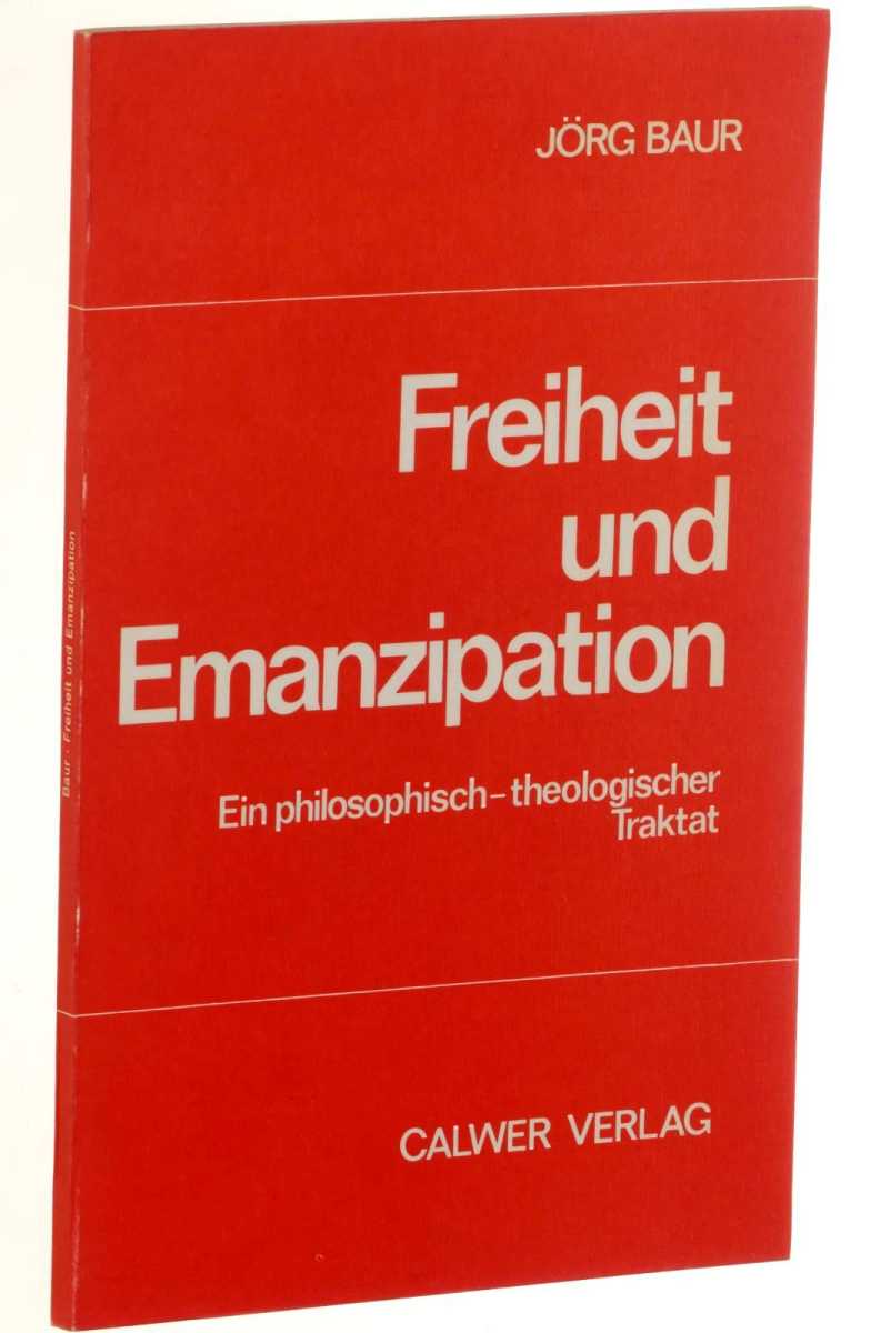 Baur, Jörg:  Freiheit und Emanzipation. ein philosophisch-theologischer Traktat. 