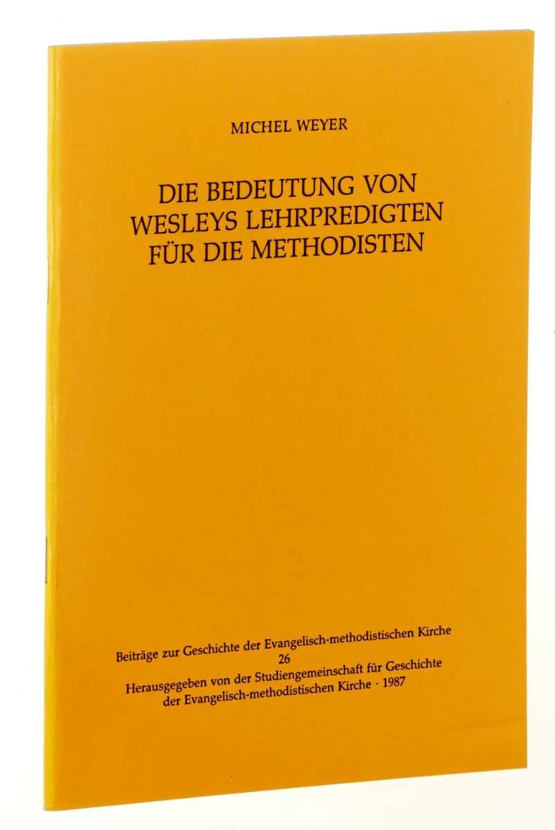 Weyer, Michel:  Die Bedeutung von Wesleys Lehrpredigten für die Methodisten. 