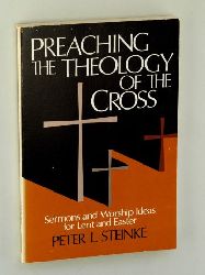 Steinke, Peter, L.:  Preaching the Theology of the Cross. Sermons and Worship Ideas for Lent and Easter. 