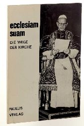 Paul VI., Papst:  Ecclesiam suam. Die Wege der Kirche. Erstes Rundschreiben Papst Pauls VI. 6. Aug. 1964. 