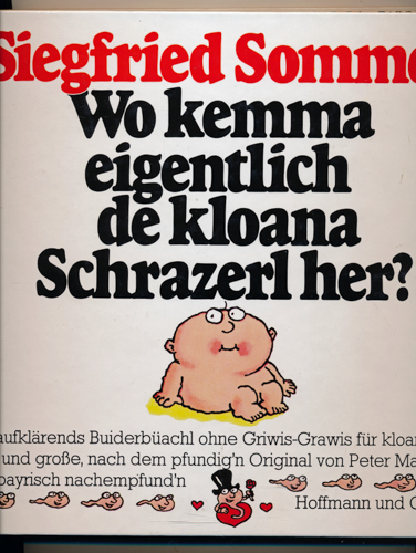 SOMMER, Siegfried  Wo kemma eigentlich de kloana Schrazerl her ?. A aufklärends Buiderbüachl ohne Griwis-Grawis für kloane Leit und große, nach dem pfundig'n Original von Peter Maylein bayrisch nachempfund'n. 