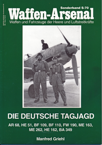 GRIEHL, Manfred  Waffen-Arsenal Sonderband S-70: Die deutsche Tagjagd. AR 68, HE 51, BF 109, BF 110, FW 190, ME 163, ME 262, HE 162, BA 349. 