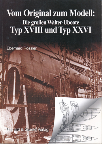 RÖSSLER, Eberhard / EMSMANN, Hans-Jochen  Vom Original zum Modell: Die großen Walter-Uboote, Typ XVIII und Typ XXVI. Eine Bild- und Plandokumentation. 