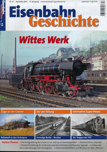   Eisenbahn Geschichte Heft Nr. 57 (April/Mai 2013): Wittes Werk. Erinnerung an den 'Vater' der Neubaudampflok. 