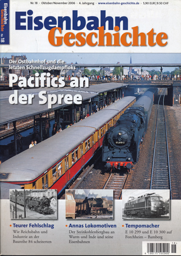   Eisenbahn Geschichte Heft 18 (Oktober/November 2006): Pacifics an der Spree. Der Ostbahnhof und die letzten Schnellzugdampfloks. 