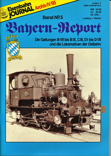 Welser, Ludwig v.  Eisenbahn Journal Archiv IV/1995: Bayern-Report Band 5: Die Gattungen B VII bis B IX, C III, D I bis D VII und die Lokomotiven der Ostbahn. 