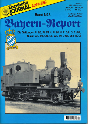 Welser, Ludwig v.  Eisenbahn Journal Archiv II/1999: Bayern-Report Band 8: Die Gattungen Pt 2/3, Pt 2/4 N, Pt 2/4 H, Pt 3/6, Gt 2 4/4, PtL 2/2, GtL 14/4, GtL 14/5, GtL 14/5 Umb. und MCCi. 