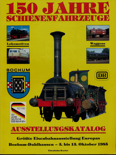   150 Jahre Schienenfahrzeuge. Ausstellungskatalog. Größte Eisenbahnausstellung Europas. Bochum-Dahlhausen - 3. bis 13. Oktober 1985. 
