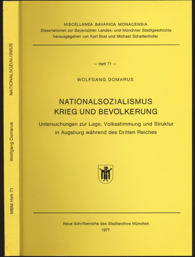 DOMARUS, Wolfgang  Nationalsozialismus, Krieg und Bevölkerung: Untersuchungen zur Lage, Volksstimmung und Struktur in Augsburg während des Dritten Reiches. 