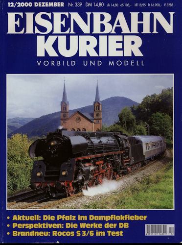   Eisenbahn-Kurier Heft Nr. 339 (12/2000 Dezember): Aktuell: Die Pfalz im Dampflokfieber / Perspektiven: Die Werke der DB / Brandneu: Rocos S 3/6 im Test. 