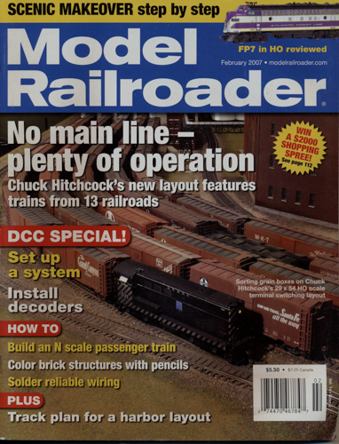   Model Railroader Magazine, February 2007: No main line - plenty of operation. Chuck Hitchcock's new layout features. trains from 13 railroads. 