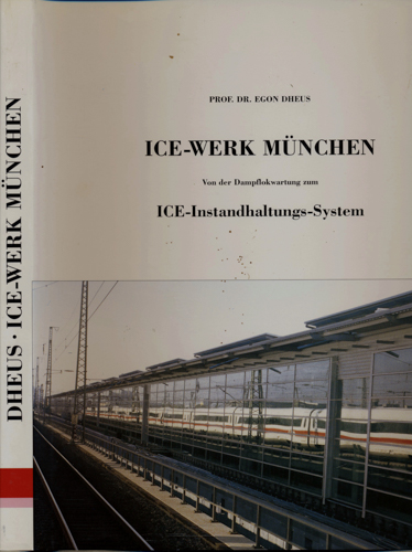 DHEUS, Egon  ICE Werk München. Von der Dampflokwartung zum ICE Instandhaltungs-System. 