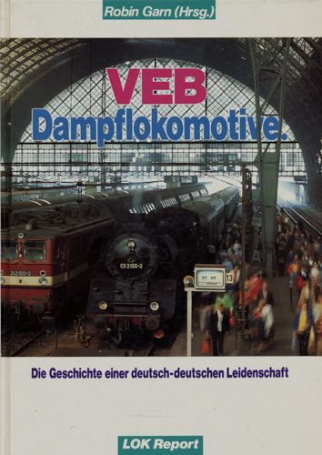GARN, Robin (Hrg.)  VEB Dampflokomotive. Die Geschichte einer deutsch-deutschen Leidenschaft. 