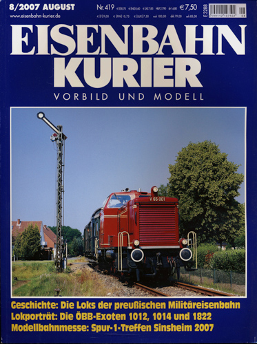   Eisenbahn Kurier Heft 419 (8/2007 August): Geschichte: Die Loks der preußischen Militäreisenbahn. Lokporträt: Die ÖBB-Exoten 1012, 1014,und 1822. Modellbahnmesse: Spur-1-Treffen Sinsheim 2007. 