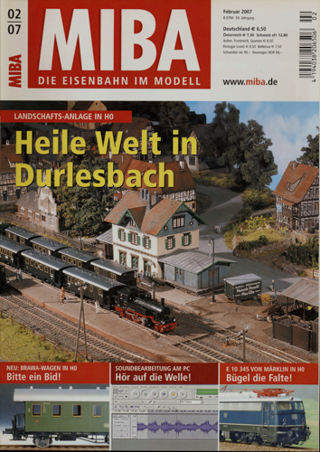   MIBA. Die Eisenbahn im Modell Heft 2/2007: Heile Welt in Durlesbach. Landschafts-Anlage in H0. 