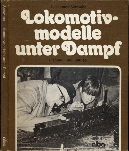 SCHWABE, Hansrudolf  Lokomotivmodelle unter Dampf. Planung, Bau, Betrieb. 