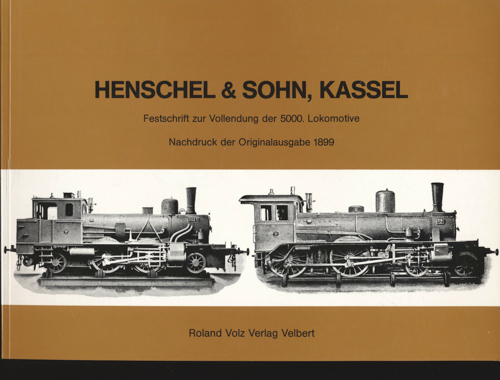 n.n.  Henschel & Sohn, Kassel. Festschrift zur Vollendung der 5000. Lokomotive. Nachdruck der Originalausgabe 1899  [Reprint]. 