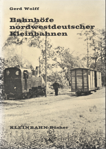 WOLFF, Gerd  Kleinbahn-Bücher: Bahnhöfe nordwestdeutscher Kleinbahnen. 