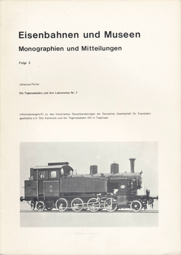 PFEIFER, Johannes  Eisenbahnen und Museen - Monographien und Mitteilungen Folge 3: Die Tegernseebahn und ihre Lokomotive Nr. 7. 