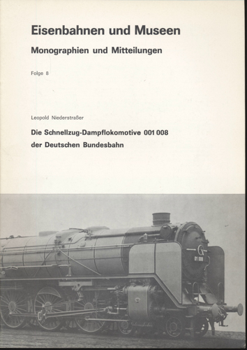 NIEDERSTRASSER, Leopold  Eisenbahnen und Museen - Monographien und Mitteilungen Folge 8: Die Schnellzug-Dampflokomotive 001 008 der deutschen Bundesbahn. 