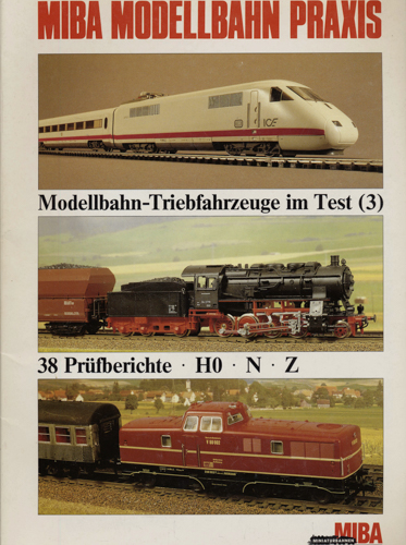   MIBA Modellbahn Praxis: Modellbahn-Triebfahrzeuge im Test (3). 38 Prüfberichte H0 · N · Z. 