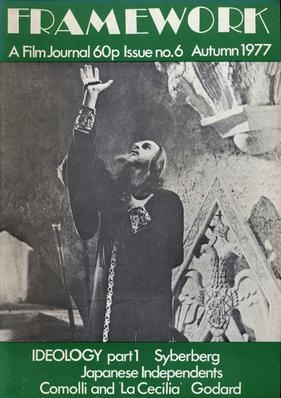   Framework. A Film Journal Issue no. 6 (Autumn 1977): Ideology part I/Syberberg/Japanese Independents/Comolli and 'La Cecilia'/Godard. 