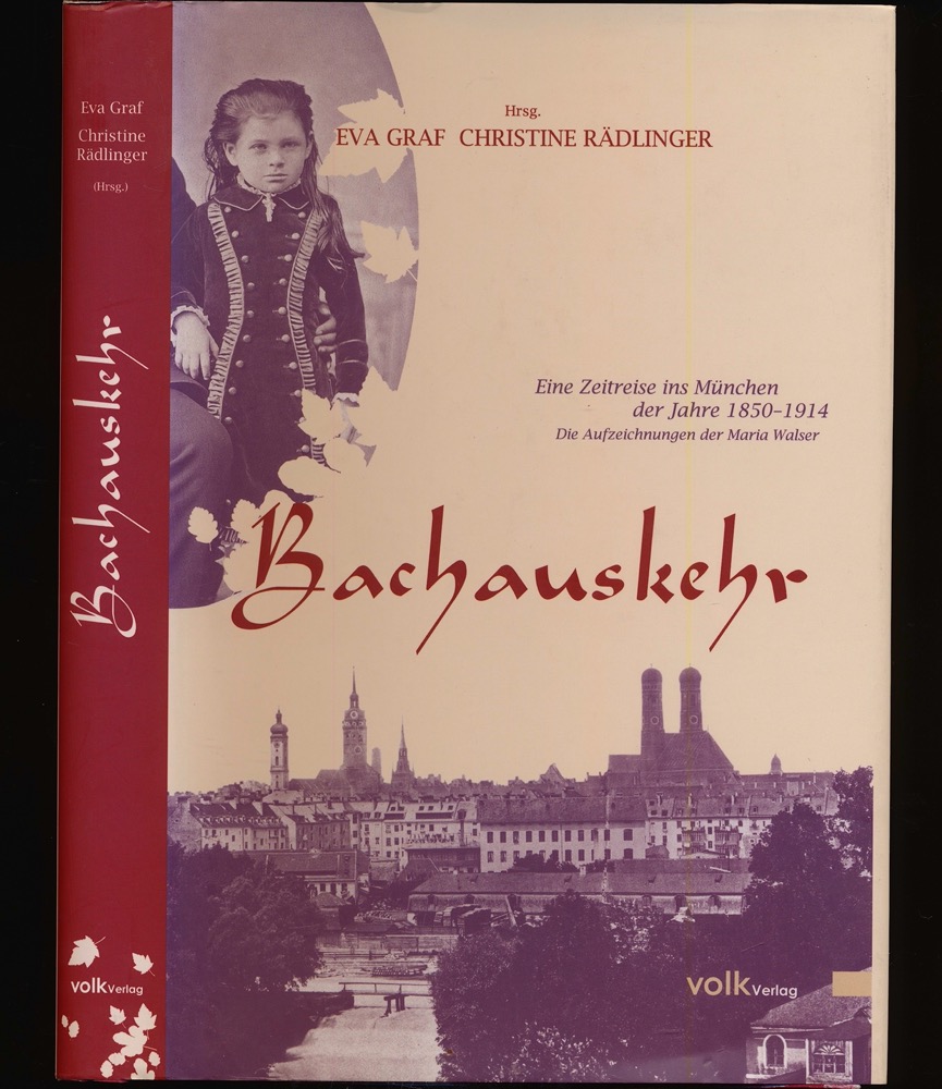 GRAF, Eva / RÄDLINGER, Christine  Bachauskehr. Eine Zeitreise ins München der Jahre 1850-1914. Die Aufzeichnungen der Maria Walser. 