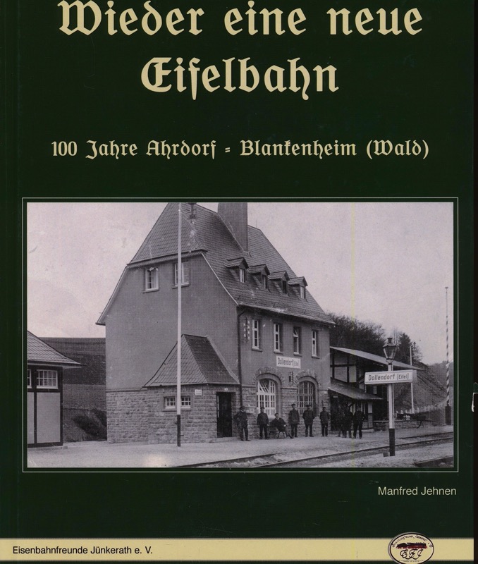 JEHNEN, Manfred  Wieder eine neue Eifelbahn. 100 Jahre Ahrdorf - Blankenheim (Wald). 