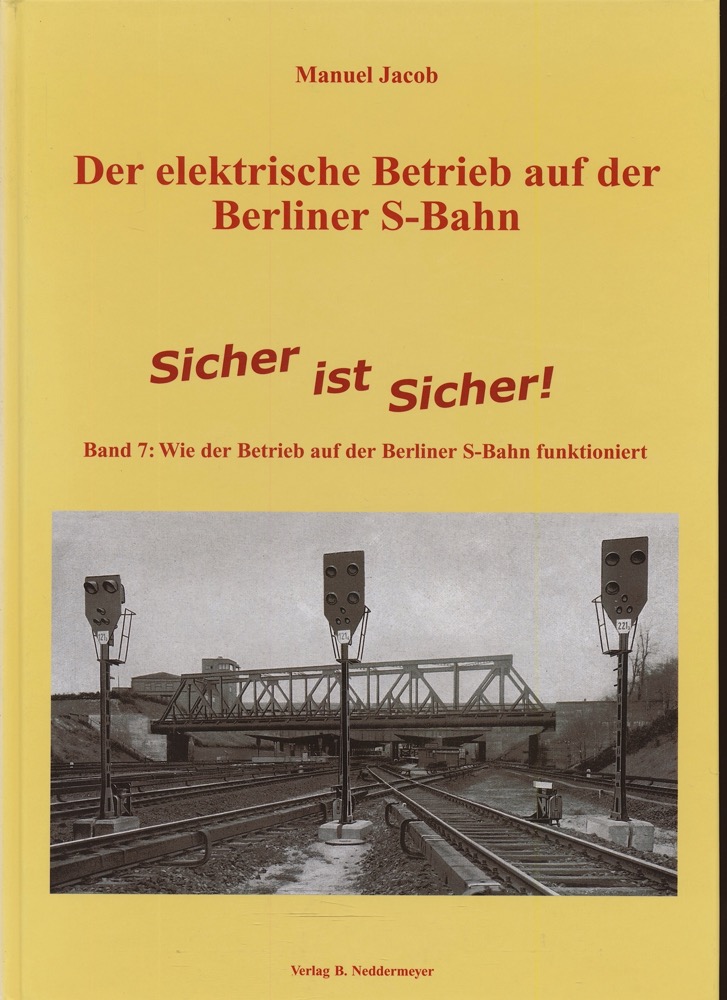 JACOB, Manuel  Der elektrische Betrieb auf der Berliner S-Bahn Band 7: Sicher ist sicher! Wie der Betrieb auf der Berliner S-Bahn funktioniert. 