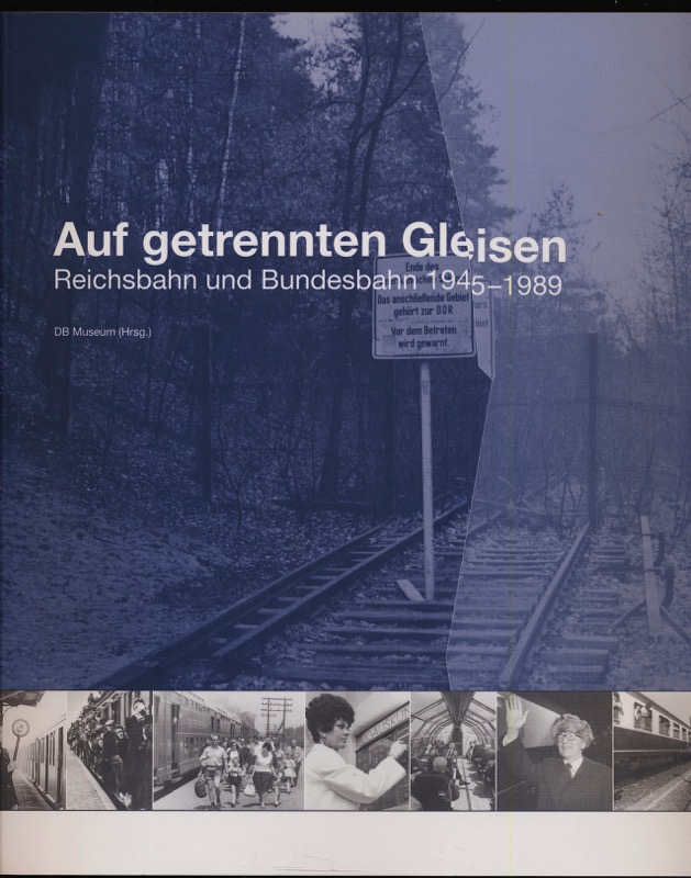 DB Museum (Hrg.)  Auf getrennten Gleisen: Reichsbahn und Bundesbahn 1945-1989. 