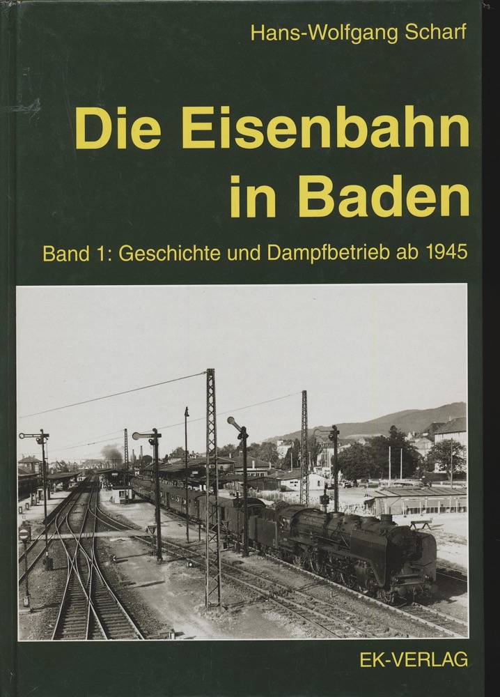 SCHARF, Hans-Wolfgang   Die Eisenbahn in Baden Band 1: Geschichte und Dampfbetrieb ab 1945. 