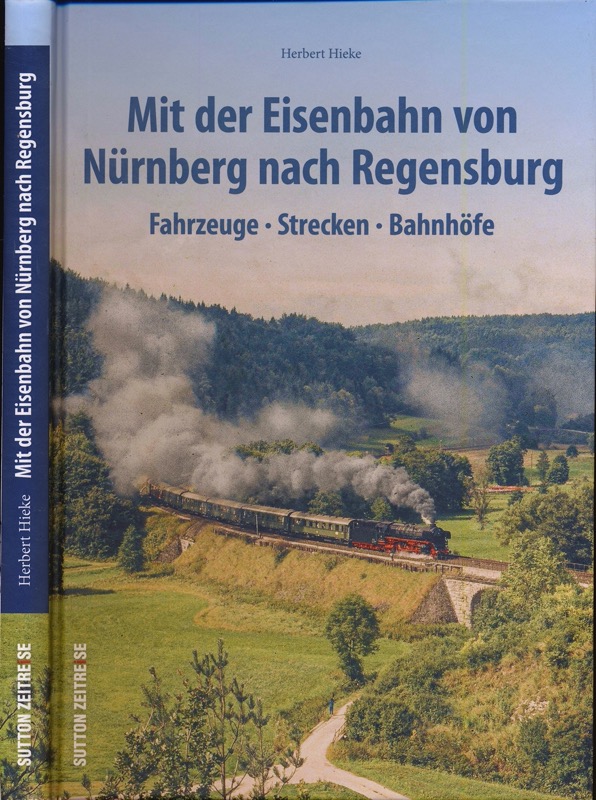 HIEKE, Herbert  Mit der Eisenbahn von Nürnberg nach Regensburg. Fahrzeuge, Strecken, Bahnhöfe. 