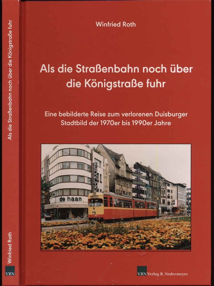ROTH, Winfried  Als die Straßenbahn noch über die Königstraße fuhr. Eine bebilderte Reise zum verlorenen Duisburger Stadtbild in den 1970er bis 1990er Jahren. 