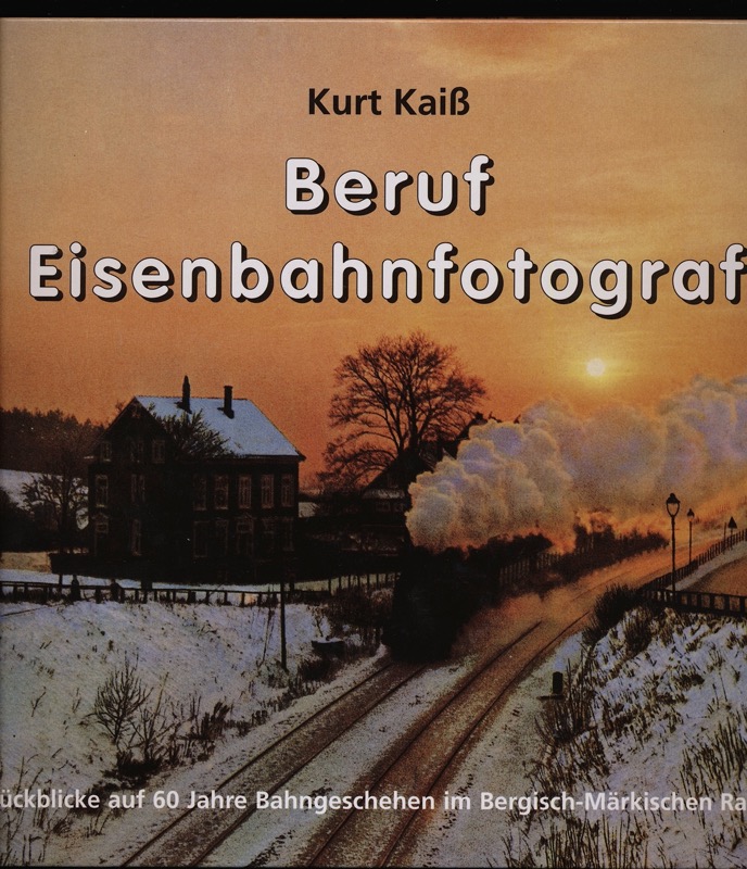 KAISS, Kurt  Beruf Eisenbahnfotograf. Rückblicke auf 60 Jahre Bahngeschehen im Bergisch-Märkischen Raum. 