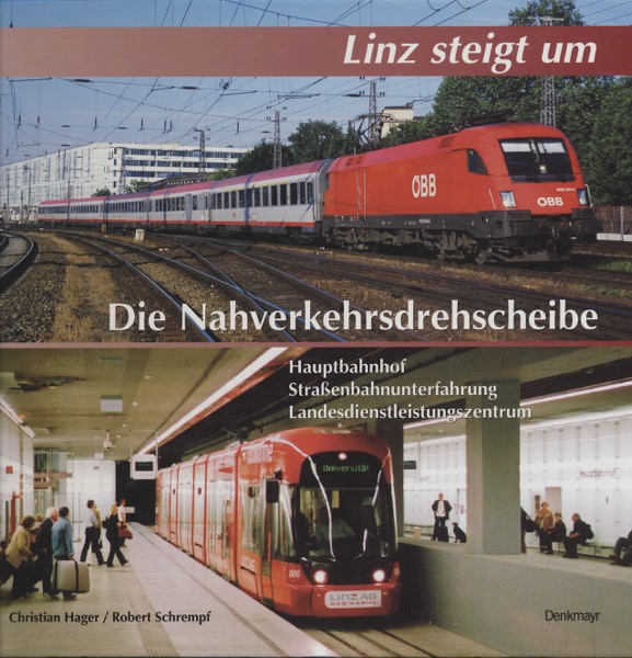 HAGER, Christian / SCHREMPF, Robert  Linz steigt um. Die Nahverkehrsdrehscheibe: Hauptbahnhof, Straßenbahnunterfahrung, Landesdienstleistungszen. 