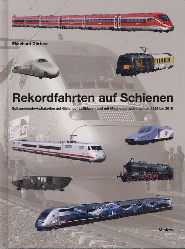GÄRTNER, Ekkehard  Rekordfahrten auf Schienen. Spitzengeschwindigkeiten auf Gleis, auf Luftkissen und mit Magnetschwebetechnik 1825 - 2015. 