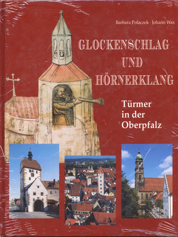 POLACZEK, Paula / WAX, Johann  Glockenschlag und Hörnerklang: Türmer in der Oberpfalz. 