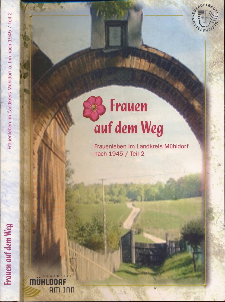 HELLER, Kriemhild (Red.)  Frauen auf dem Weg. Frauenleben im Landkreis Mühldorf nach 1945 / Teil 2. 