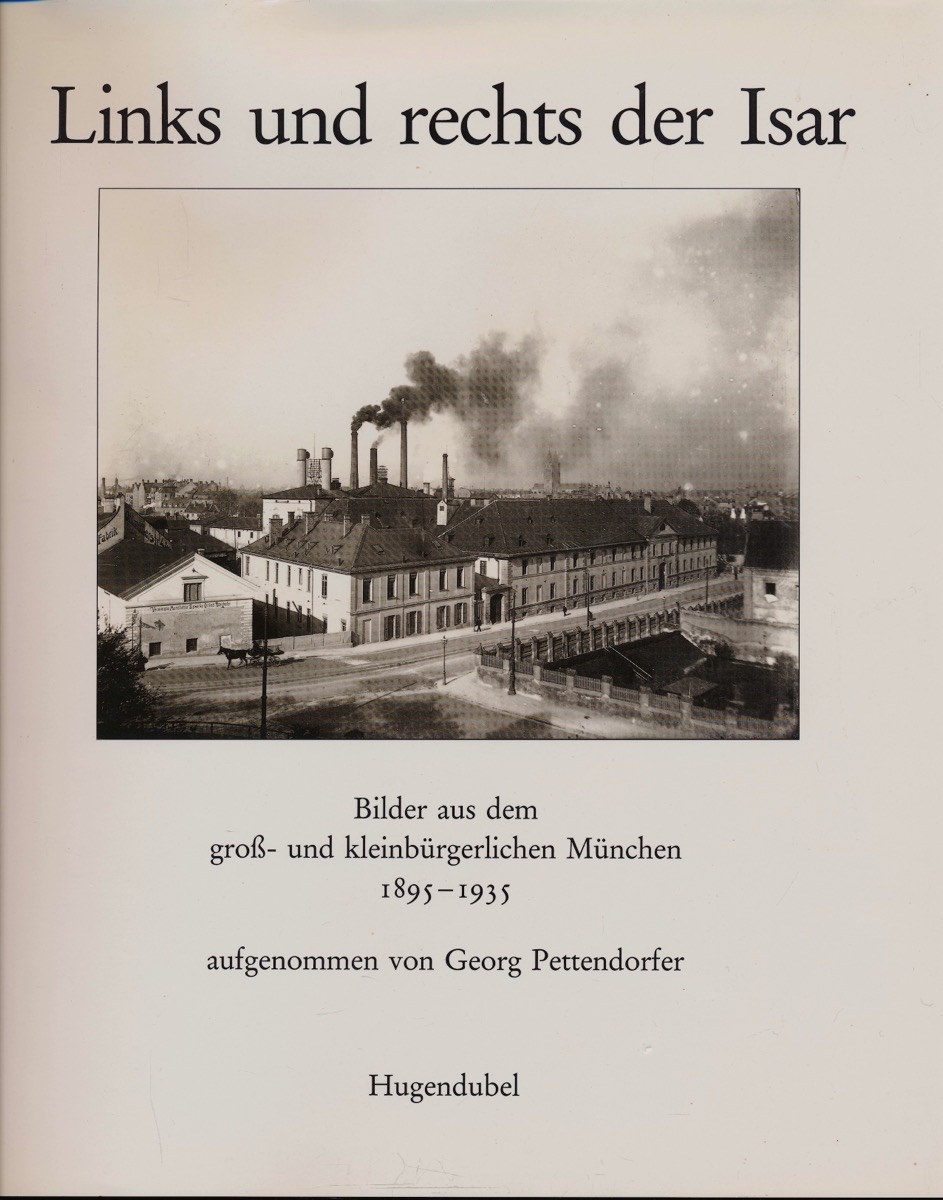PETTENDORFER, Georg  Links und rechts der Isar. Bilder aus dem groß- und kleinbürgerlichen München 1895-1935. 
