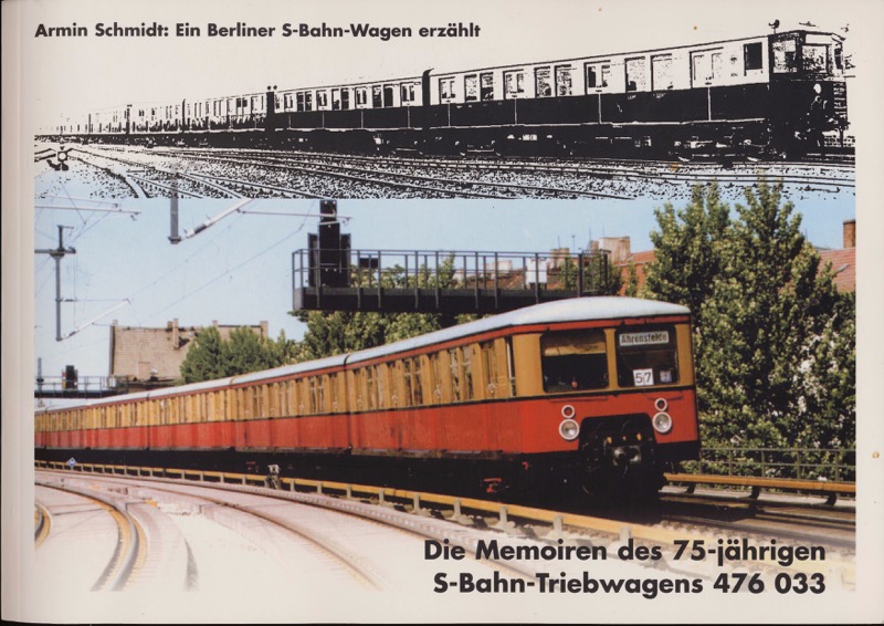 SCHMIDT, ARMIN  Die Memoiren des 75-jährigen S-Bahn-Triebwagens 476 033. Ein Berliner S-Bahn-Wagen erzählt. 