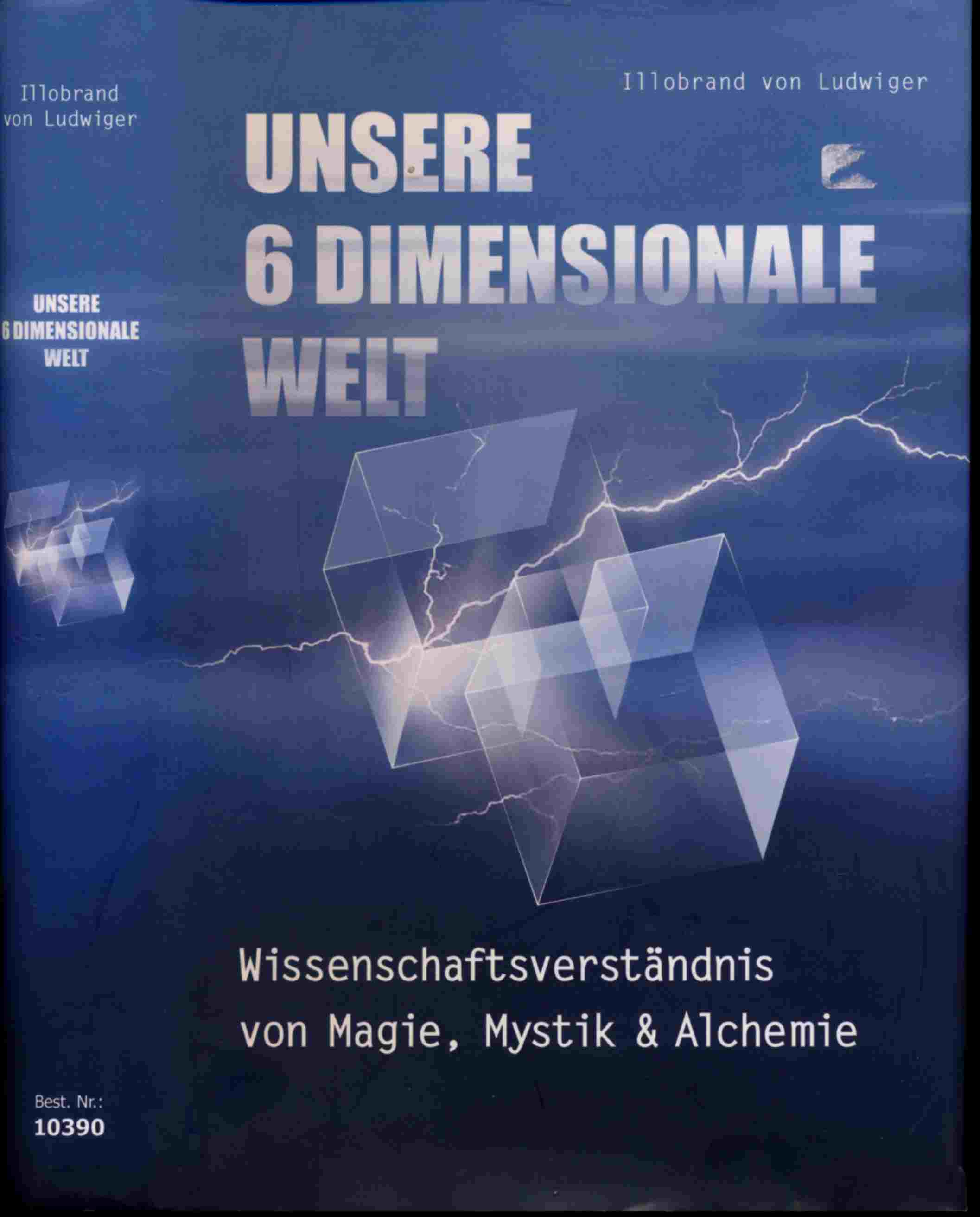 LUDWIGER, Illobrand v.  Unsere 6dimensionale Welt. Wissenschaftsverständnis von Magie, Mystik und Alchemie. 