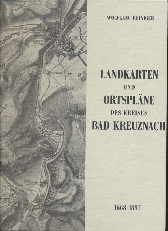 REINIGER, Wolfgang  Landkarten und Ortspläne des Kreises Bad Kreuznach 1668-1897. Katalog mit einer geschichtlichen Einführung in die Herrschaftsverhältnisse ab dem 10. Jahrhundert. 