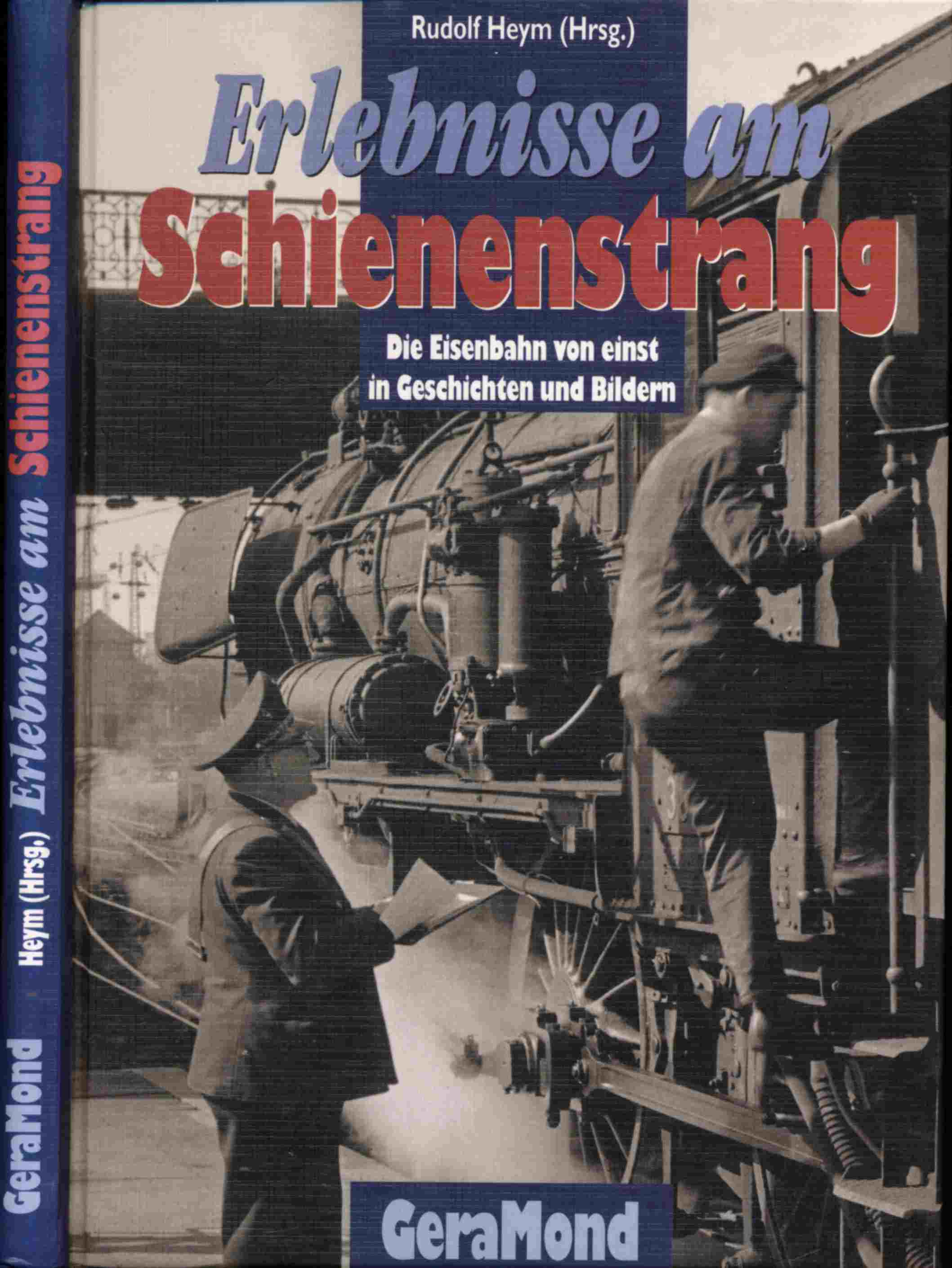 HEYM, Rudolf (Hrg.)  Erlebnisse am Schienenstrang. Die Eisenbahn von einst in Geschichten und Bildern. 