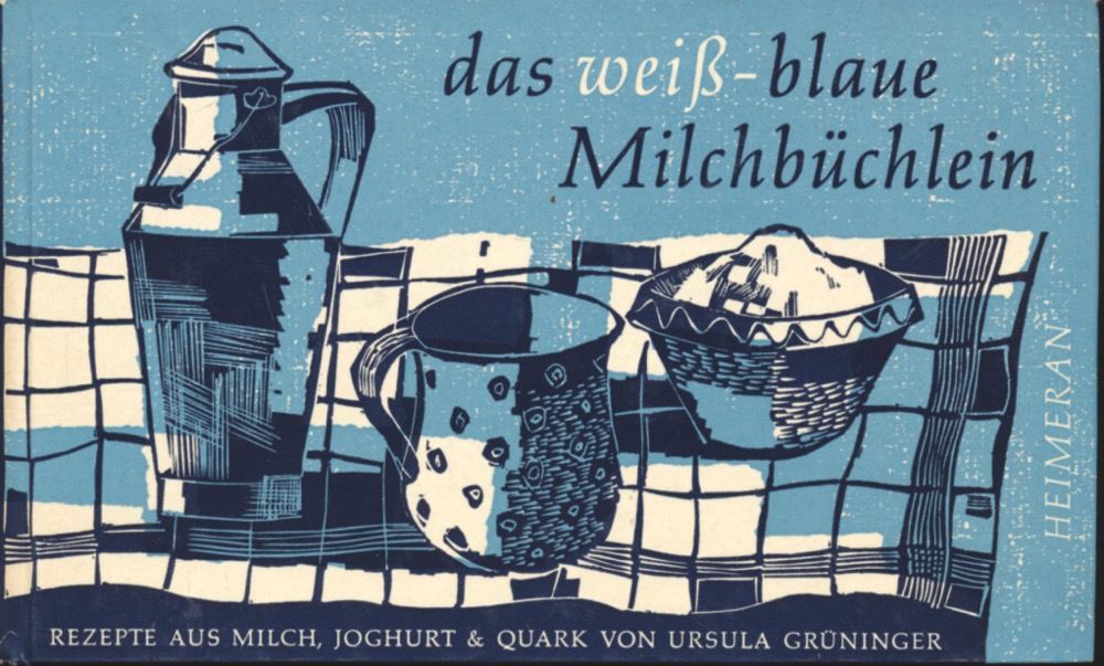 Grüninger, Ursula  Das weiß-blaue Milchbüchlein. Rezepte aus Milch, Joghurt und Quark. 