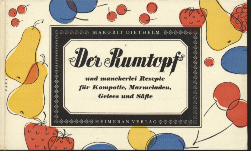 DIETHELM, Margrit  Der Rumtopf und mancherlei Rezepte für Kompotte, Marmeladen, Gelees und Säfte. 