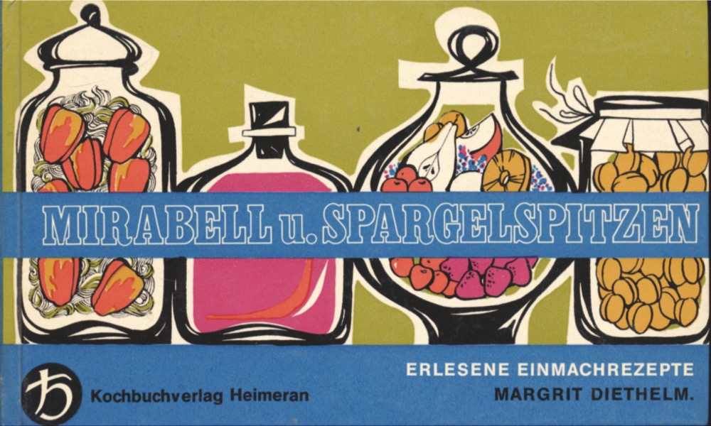 DIETHELM, Margrit  Mirabell und Spargelspitzen. Erlesene Einmachrezepte. 