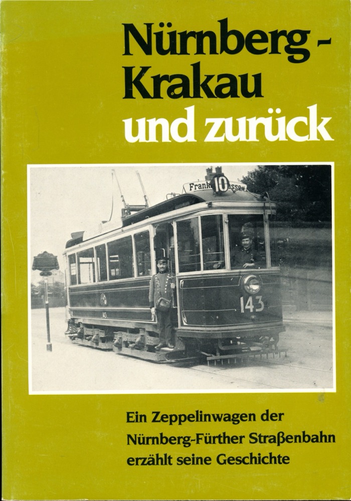 VAG Verkehrs-Aktiengesellschaft Nürnberg und Freunde der Nürnberg-Fürther Straßenbahn e.V. Hrg.)  Nürnberg - Krakau und zurück. Ein Zeppelinwagen der Nürnberg-Fürther Straßenbahn erzählt seine Geschichte. 