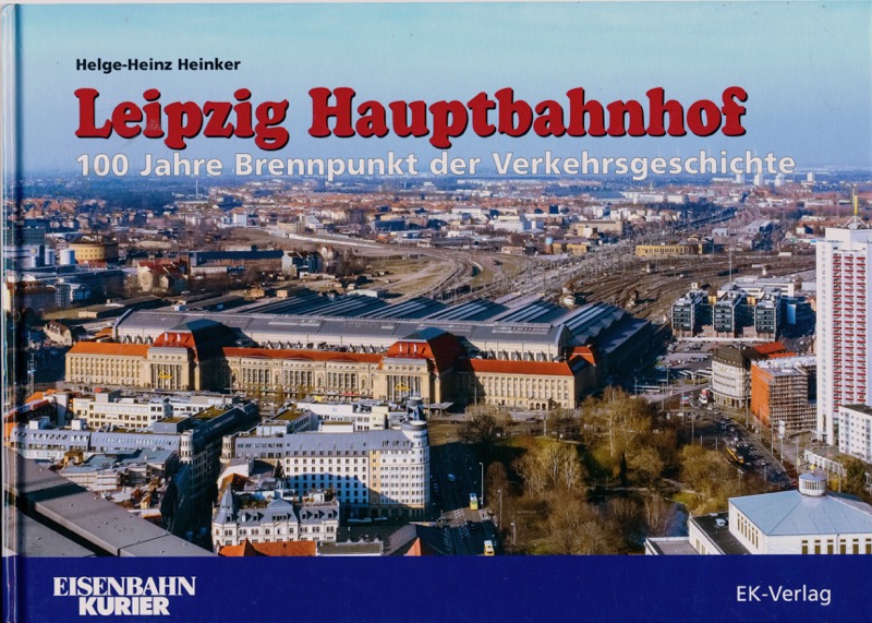 HEINKER, Helge-Heinz  Leipzig Hauptbahnhof. 100 Jahre Brennpunkt der Verkehrsgeschichte. 