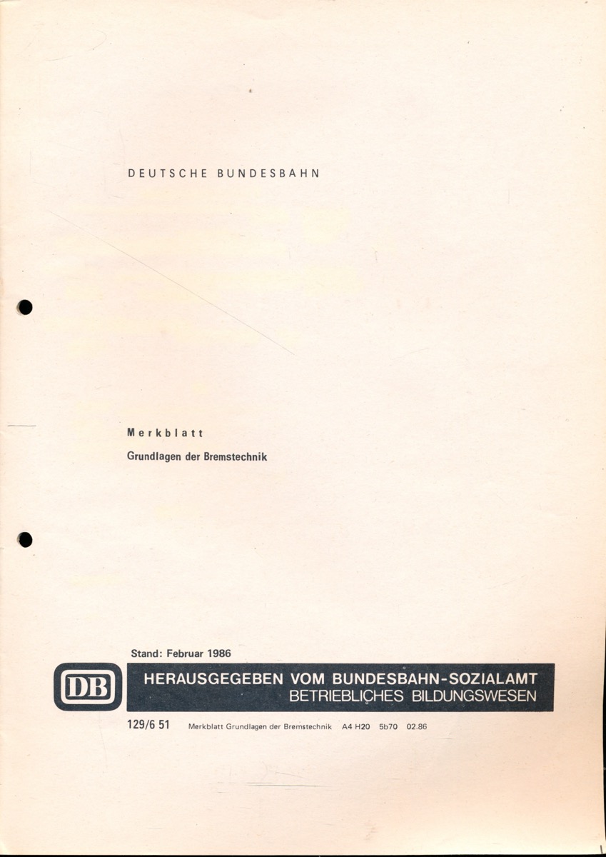 Bundesbahn Sozialamt-Betriebliches Bildungswesen (Hrg.)  Deutsche Bundesbahn: Merkblatt Grundlagen der Bremstechnik. Stand Februar 1986. 