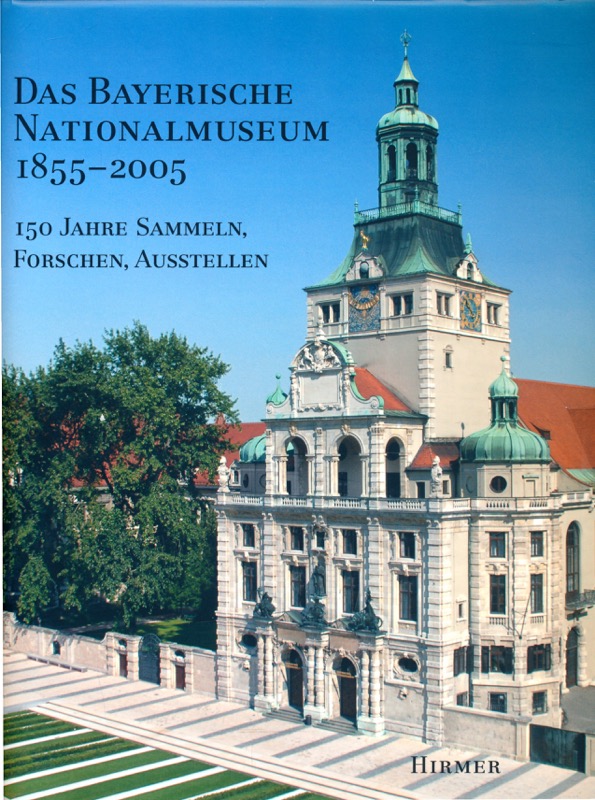 EIKELMANN, Renate / BAUER, Ingolf (Hrg.)  Das Bayerische Nationalmuseum 1855 - 2005: 150 Jahre Sammeln, Forschen, Ausstellen. 